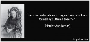 ... as those which are formed by suffering together. - Harriet Ann Jacobs