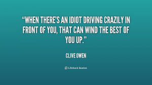 quote-Clive-Owen-when-theres-an-idiot-driving-crazily-in-227619.png