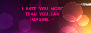 HaTe YoU MoRe tHaN yOu CaN iMaGiNe Profile Facebook Covers