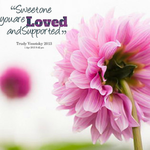 Quotes Picture: sweet one you are loved and supported