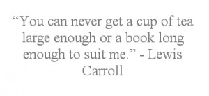 You can never get a cup of tea large enough - Pin A Quote