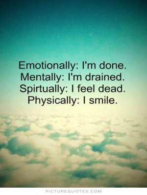 ... drained. Spiritually i feel dead. Physically I smile Picture Quote #1