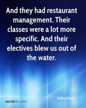 And they had restaurant management. Their classes were a lot more ...