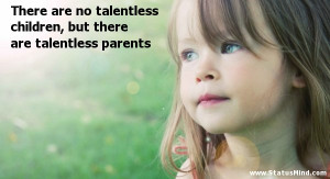 talentless children, but there are talentless parents - Family Quotes ...