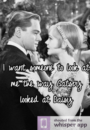 want someone to look at me the way Gatsby looked at Daisy