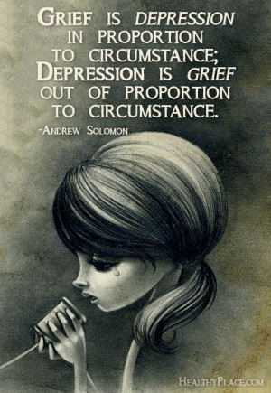 Quote on depression: Grief is depression in proportion to circumstance ...