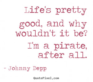 Quote about life - Life's pretty good, and why wouldn't it be? i'm a ...