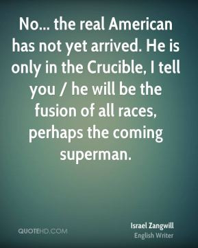 Israel Zangwill No the real American has not yet arrived He is