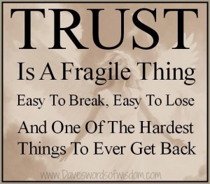 Trust...difficult to earn, easily lost. Think about it!