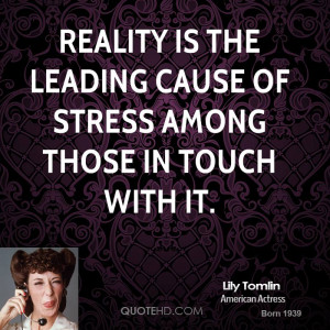 lily-tomlin-actress-quote-reality-is-the-leading-cause-of-stress.jpg