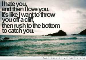 ... want to throw you off a cliff, then rush to the bottom to catch you