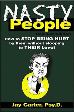 Nasty People: How to Stop Being Hurt by Them without Becoming One of ...