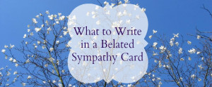 What to Write in a Belated Sympathy Card