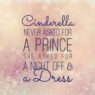quote mean? Cinderella never asked for a prince she asked for a night ...