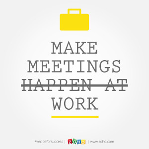 Change things for the better. If you notice that meetings or any ...