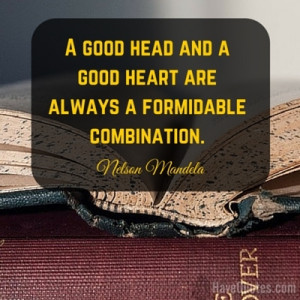 good head and a good heart are always a formidable combination