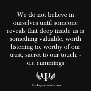 We do not believe in ourselves until someone reveals that deep inside ...