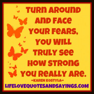 TURN AROUND AND FACE YOUR FEARS, YOU WILL TRULY SEE HOW STRONG YOU ...