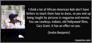 think a lot of African-American kids don't have fathers to teach ...