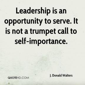 ... an opportunity to serve. It is not a trumpet call to self-importance