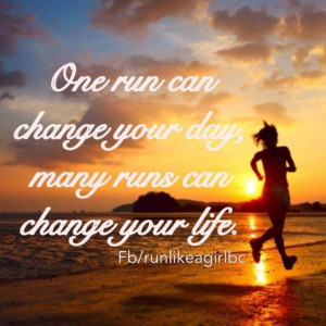 One run can change your day, many runs an change your life”.