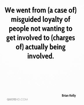 Brian Kelly - We went from (a case of) misguided loyalty of people not ...