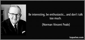 Be interesting, be enthusiastic... and don't talk too much. - Norman ...