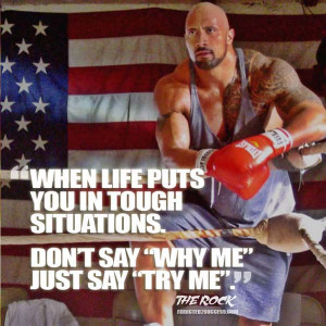 ... Why Me?” Just say “Try Me.”” – Dwayne Johnson motivation