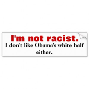 im_not_racist_i_dont_like_obamas_white_hal_bumper_sticker ...