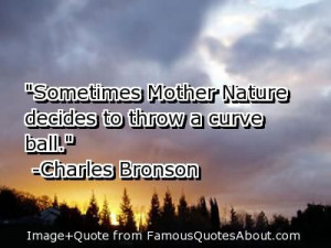 ... | Sometimes Mother Nature decides to throw a curve ball. (quote