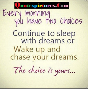 Choice Quotes - Every Morning You Have Two Choices
