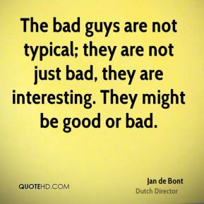 Jan de Bont - The bad guys are not typical; they are not just bad ...