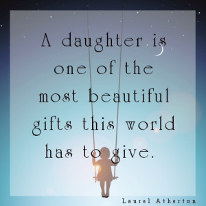 daughter is one of the most beautiful gifts this world has to give.
