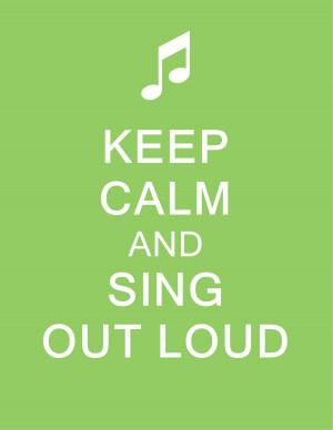 Keep Calm And Sing Try singing!