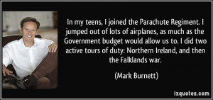 In my teens, I joined the Parachute Regiment. I jumped out of lots of ...
