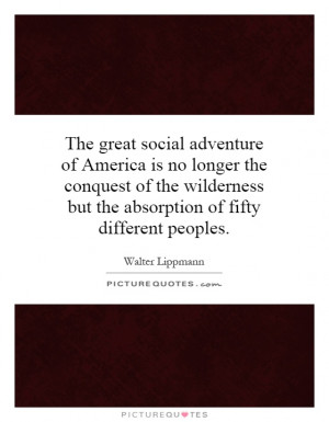 The great social adventure of America is no longer the conquest of the ...