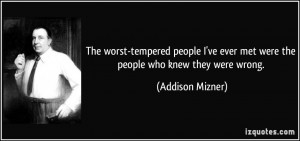 ... ve ever met were the people who knew they were wrong. - Addison Mizner