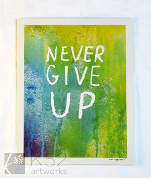 Never Give Up - spray ink & watercolor print quote 8 X 10