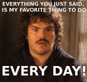 Nacho Libre- I will never be able to have that 