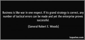 Business is like war in one respect. If its grand strategy is correct ...
