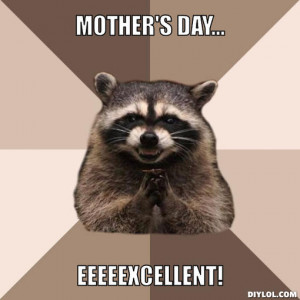 mother's day..., eeeeexcellent!