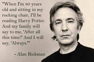 Alan Rickman AKA Severus Snape. Best quote ever! 