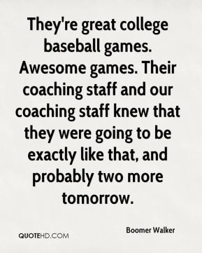 Boomer Walker - They're great college baseball games. Awesome games ...
