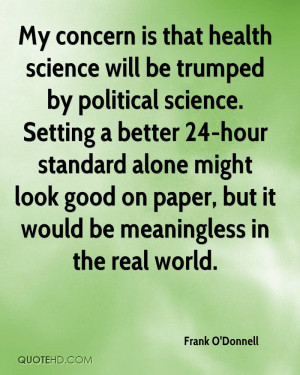 My concern is that health science will be trumped by political science ...