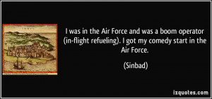 ... in-flight refueling). I got my comedy start in the Air Force. - Sinbad