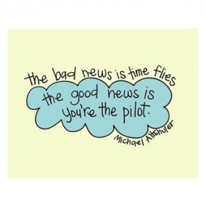 ... is time flies the good news is you're the pilot | Inspirational Quotes