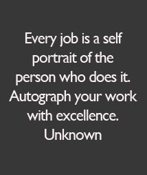 Every job is a self portrait of the person who does it. Autograph your ...
