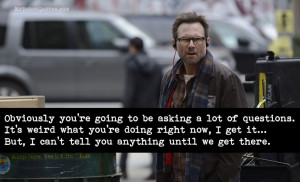 Obviously you’re going to be asking a lot of questions. It’s weird ...