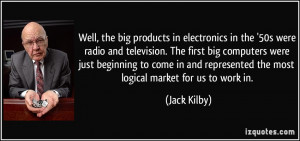 in the '50s were radio and television. The first big computers ...