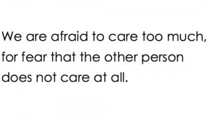 ... to care too much, for fear that the other person does not care at all